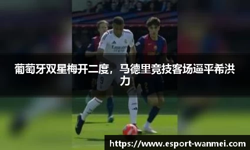 葡萄牙双星梅开二度，马德里竞技客场逼平希洪力